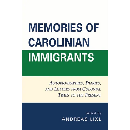 Memories of Carolinian Immigrants: Autobiographies, Diaries, and Letters from Colonial Times to the Present - Paperback