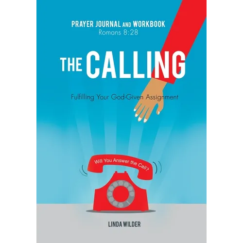 The Calling Prayer Journal and Workbook Romans 8: 28: Fulfilling Your God-Given Assignment Will You Answer the Call? - Paperback