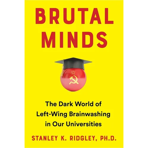 Brutal Minds: The Dark World of Left-Wing Brainwashing in Our Universities - Hardcover