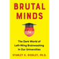 Brutal Minds: The Dark World of Left-Wing Brainwashing in Our Universities - Hardcover