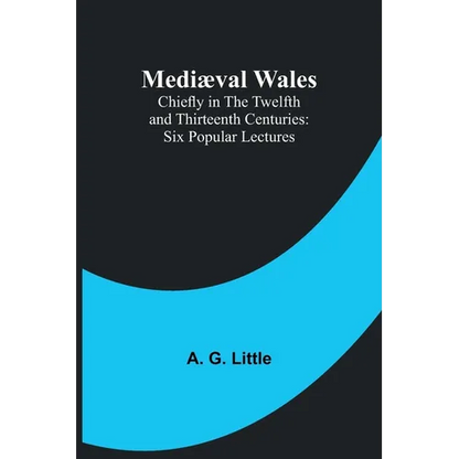 Mediæval Wales; Chiefly in the Twelfth and Thirteenth Centuries: Six Popular Lectures - Paperback