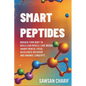 Smart Peptides-The Safe, Science-Based Way to Build Muscle, Improve Focus, Recover Faster, and Biohack your way to Long-Lasting Health - Paperback