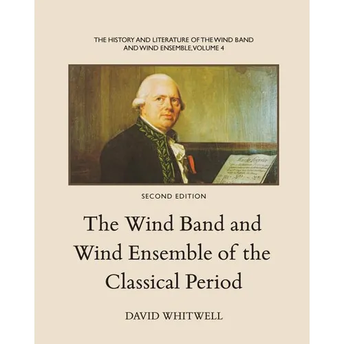 The History and Literature of the Wind Band and Wind Ensemble: The Wind Band and Wind Ensemble of the Classical Period - Paperback