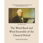 The History and Literature of the Wind Band and Wind Ensemble: The Wind Band and Wind Ensemble of the Classical Period - Paperback