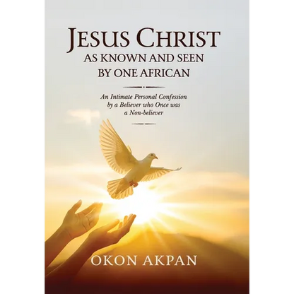 Jesus Christ as Known and Seen by One African: An Intimate Personal Confession by a Believer who Once was a Non-believer - Hardcover