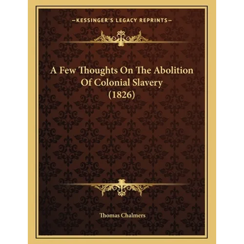 A Few Thoughts On The Abolition Of Colonial Slavery (1826) - Paperback