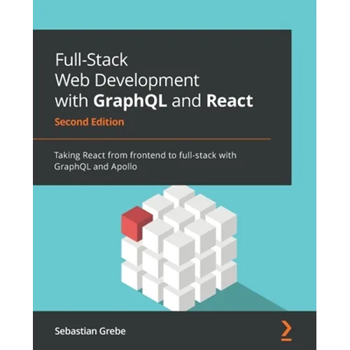Full-Stack Web Development with GraphQL and React - Second Edition: Taking React from frontend to full-stack with GraphQL and Apollo - Paperback