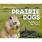 Prairie Dogs: Builders on the Plains: Builders on the Plains - Library Binding