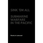 Sink 'Em All: Submarine Warfare in the Pacific - Hardcover