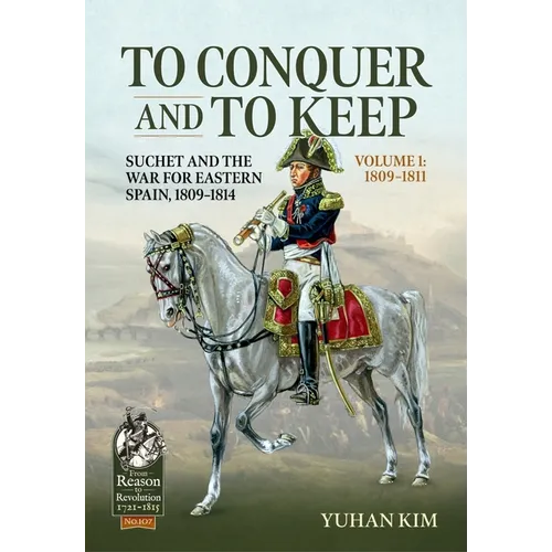 To Conquer and to Keep - Suchet and the War for Eastern Spain, 1809-1814 - Volume 1: 1809-1811 - Paperback