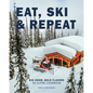 Eat, Ski & Repeat: Big Snow, Bold Flavors. An Alpine Cookbook - Paperback