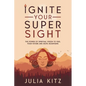 Ignite Your Super Sight: The Power of Spiritual Vision to Fuel Your Future and Move Mountains - Paperback