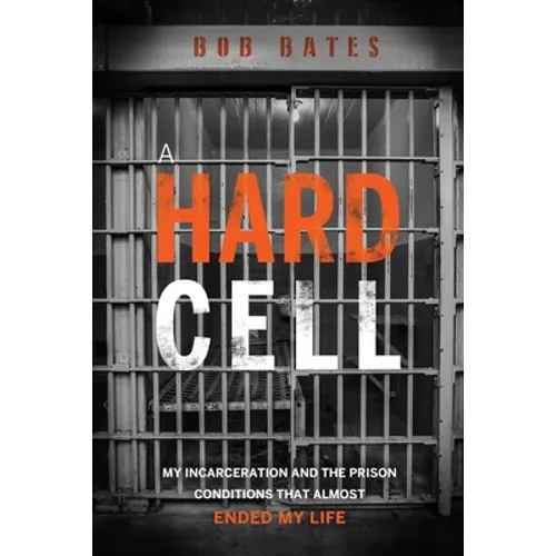 A Hard Cell: My Incarceration And The Prison Conditions That Almost Ended My Life - Paperback