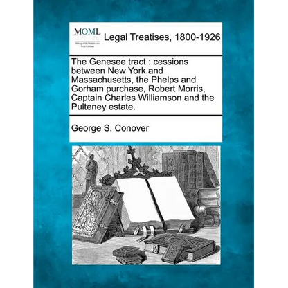 The Genesee Tract: Cessions Between New York and Massachusetts, the Phelps and Gorham Purchase, Robert Morris, Captain Charles Williamson - Paperback