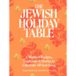 The Jewish Holiday Table: A World of Recipes, Traditions & Stories to Celebrate All Year Long - Hardcover