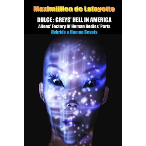 Dulce: Greys' Hell in America. Aliens' Factory of Human Bodies' Parts - Paperback