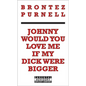 Johnny Would You Love Me If My Dick Were Bigger - Paperback