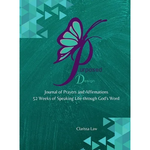 Purpose by Design Journal of Prayers and Affirmations: 52 Weeks of Speaking LIFE through God's word - Hardcover