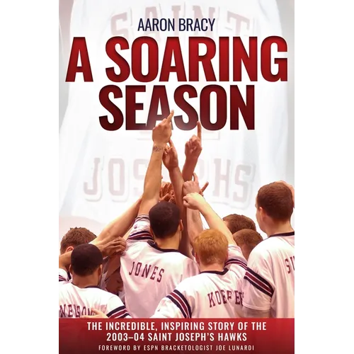 A Soaring Season: The Incredible, Inspiring Story of the 2003-04 Saint Joseph's Hawks - Hardcover