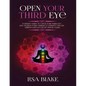 Open Your Third Eye: Ultimate Guide to Open Your Third Eye and Awaken Your Chakras to Enhance Psychic Abilities and Decalcify Pineal Gland - Paperback
