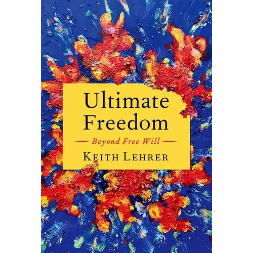 Ultimate Freedom: Beyond Free Will - Hardcover