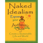 Naked Idealism: Expose Your Authentic Side and Create a Sustainable Life and World - Hardcover