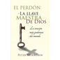 El Perdón - La Llave Maestra de Dios: La oración más poderosa del mundo - Paperback