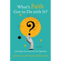 What's Faith Got to Do with It?: Learning to Love and Live the Questions - Hardcover