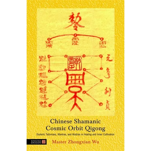 Chinese Shamanic Cosmic Orbit Qigong: Esoteric Talismans, Mantras, and Mudras in Healing and Inner Cultivation - Paperback