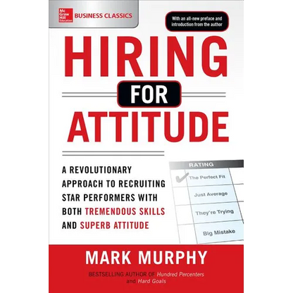 Hiring for Attitude: A Revolutionary Approach to Recruiting and Selecting People Withboth Tremendous Skills and Superb Attitude - Paperback