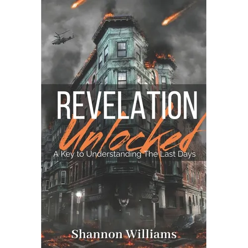 Revelation Unlocked: A Key To Understanding The Last Days - Paperback
