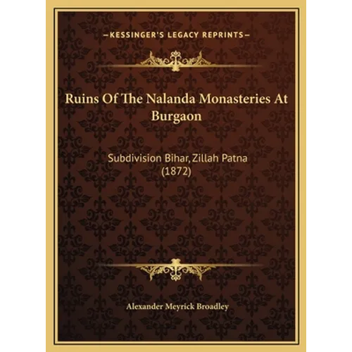 Ruins Of The Nalanda Monasteries At Burgaon: Subdivision Bihar, Zillah Patna (1872) - Hardcover