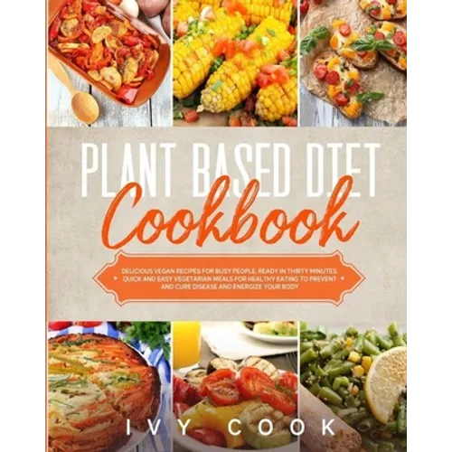 Plant Based Diet Cookbook: Delicious vegan recipes for busy people, ready in thirty minutes. Quick and easy vegetarian meals for healthy eating t - Paperback