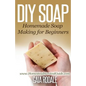 DIY Soap: Homemade Soap Making for Beginners - Paperback