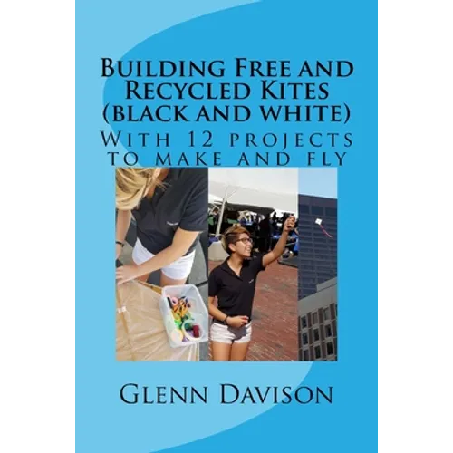 Building Free and Recycled Kites (Black and White): With 12 projects to make and fly - Paperback