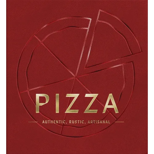 Pizza: Authentic, Rustic, Artisanal - Hardcover