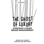 The Ghost of Luxury: Strategic Luxury Brand Management - Paperback