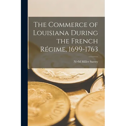 The Commerce of Louisiana During the French Régime, 1699-1763 - Paperback