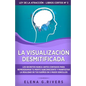 La visualización desmitificada: Los secretos nunca antes contados para reprogramar tu mente subconsciente y manifestar la realidad de tus sueños en 5 - Paperback