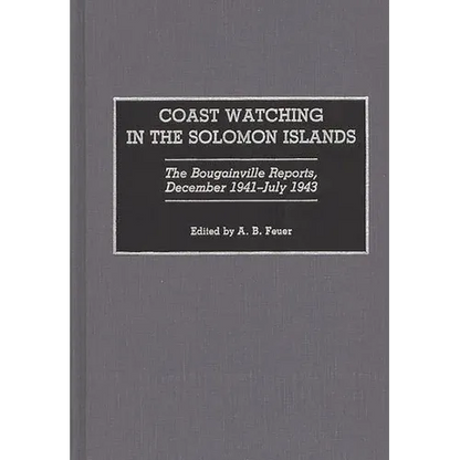 Coast Watching in the Solomon Islands: The Bougainville Reports, December 1941-July 1943 - Hardcover
