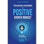Teaching Children A Positive Growth Mindset - Paperback