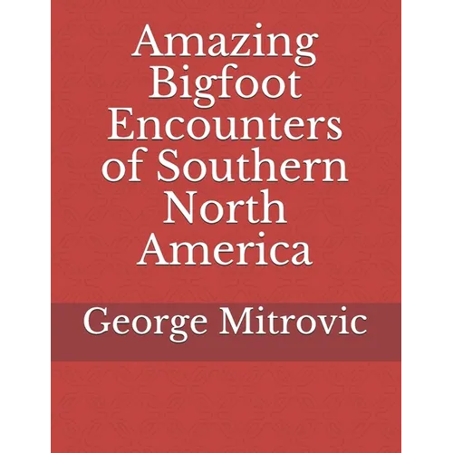 Amazing Bigfoot Encounters of Southern North America - Paperback