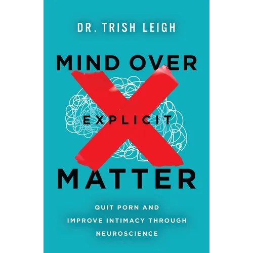 Mind Over Explicit Matter: Quit Porn and Improve Intimacy Through Neuroscience - Paperback