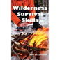 Wilderness Survival Skills: How to Prepare and Survive in Any Dangerous Situation Including All Necessary Equipment, Tools, Gear and Kits to Make a Sh - Paperback