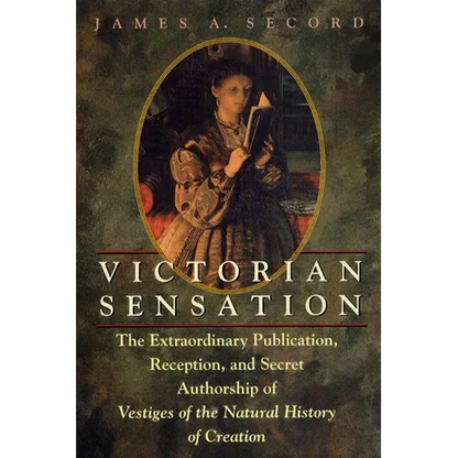 Victorian Sensation: The Extraordinary Publication, Reception, and Secret Authorship of Vestiges of the Natural History of Creation - Paperback