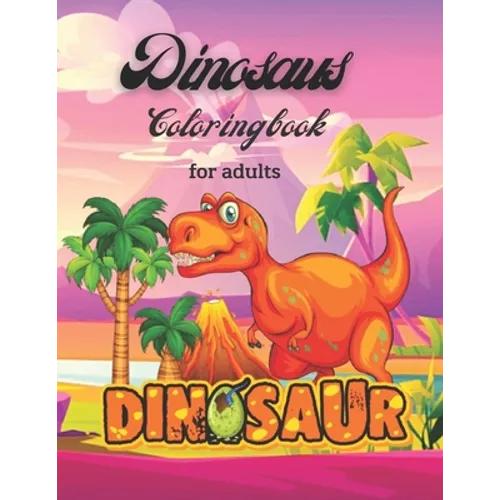 Dinosaurs Coloring Book For Adults: dinosaurs a wild coloring book for adults - Paperback