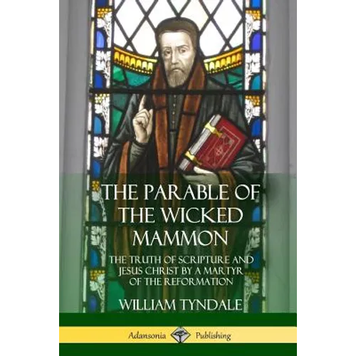 The Parable of the Wicked Mammon: The Truth of Scripture and Jesus Christ by a Martyr of the Reformation - Paperback