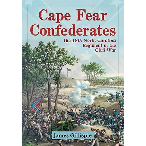 Cape Fear Confederates: The 18th North Carolina Regiment in the Civil War - Paperback