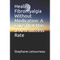Healing Fibromyalgia Without Medication: A Cure That Has a 90% Success Rate - Paperback
