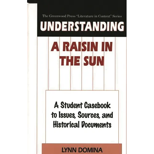 Understanding a Raisin in the Sun: A Student Casebook to Issues, Sources, and Historical Documents - Hardcover